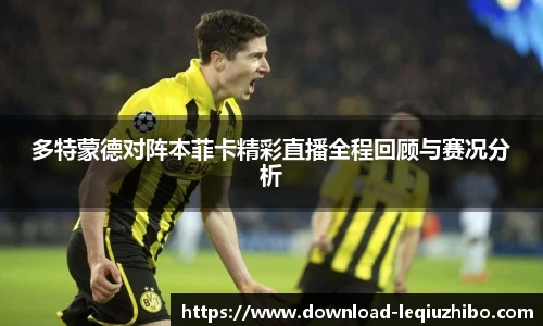 多特蒙德对阵本菲卡精彩直播全程回顾与赛况分析