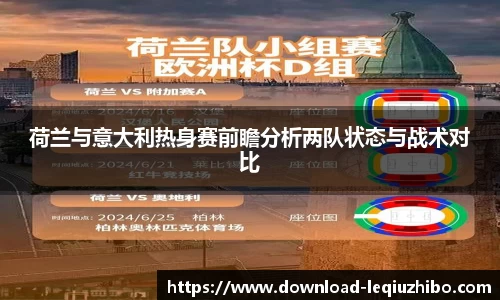 荷兰与意大利热身赛前瞻分析两队状态与战术对比