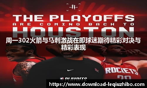 周一302火箭与马刺激战在即球迷期待精彩对决与精彩表现