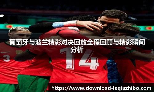葡萄牙与波兰精彩对决回放全程回顾与精彩瞬间分析