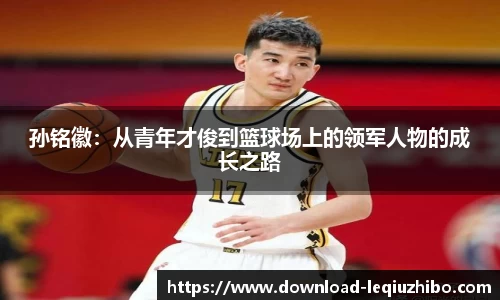 孙铭徽：从青年才俊到篮球场上的领军人物的成长之路