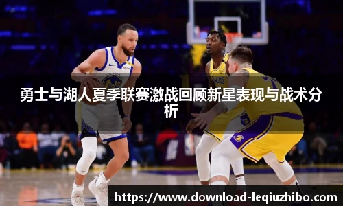 勇士与湖人夏季联赛激战回顾新星表现与战术分析